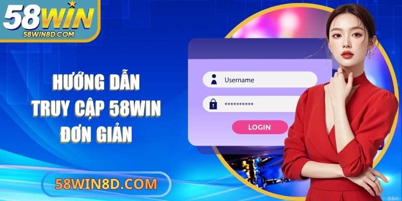 Hướng dẫn truy cập 58Win đơn giản