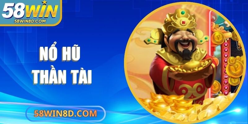 Nổ Hũ Thần Tài 58Win - Sức Hút Giải Thưởng Siêu Khủng
